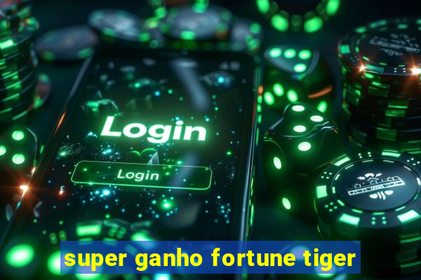 super ganho fortune tiger